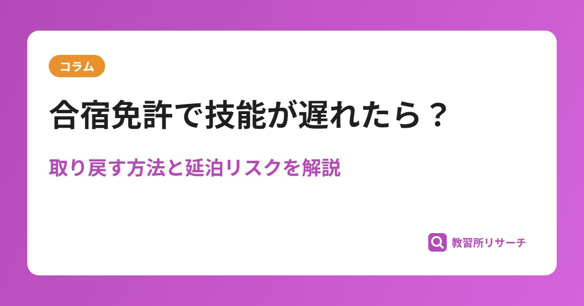 合宿免許で技能が遅れたら?|取り戻す方法と延泊リスクを解説