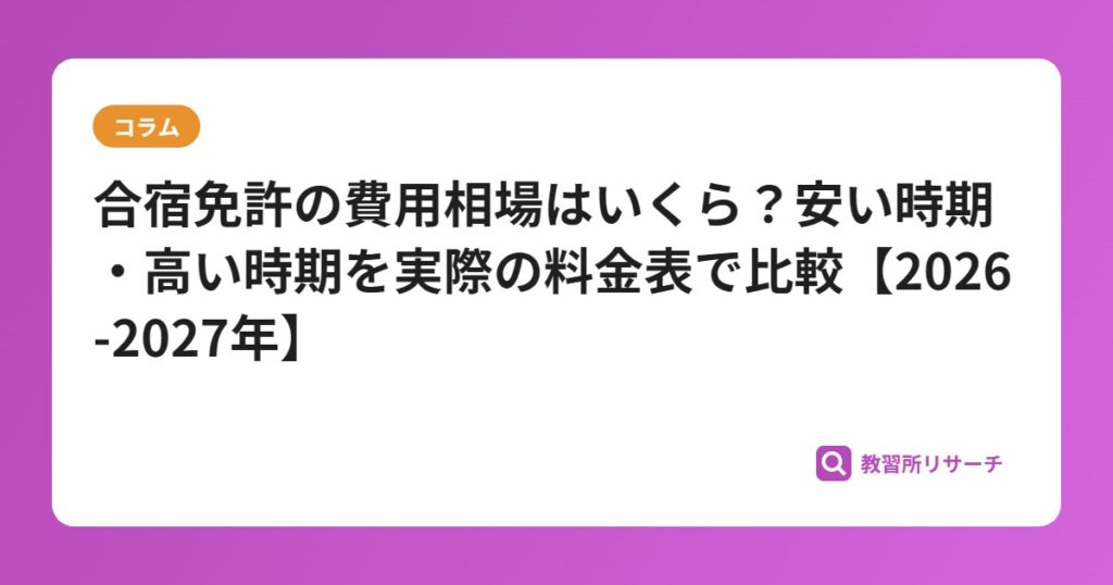 合宿免許の費用相場はいくら？安い時期・高い時期を実際の料金表で比較【2026-2027年】